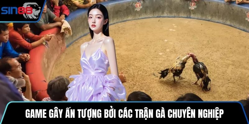Game gây ấn tượng bởi các trận gà chuyên nghiệp