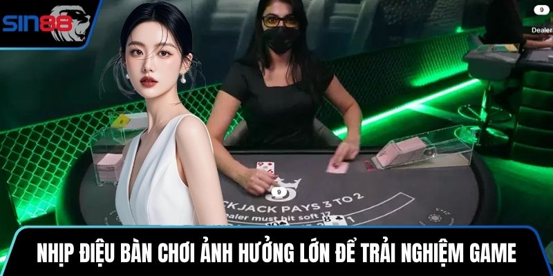 Nhịp điệu bàn chơi ảnh hưởng lớn để trải nghiệm game