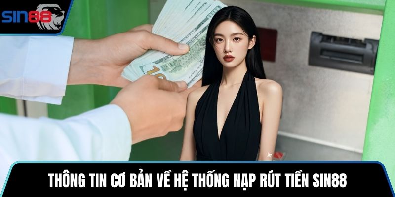 Thông tin cơ bản về hệ thống nạp rút tiền SIN88