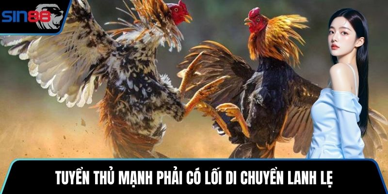 Tuyển thủ mạnh phải có lối di chuyển lanh lẹ